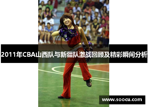 2011年CBA山西队与新疆队激战回顾及精彩瞬间分析